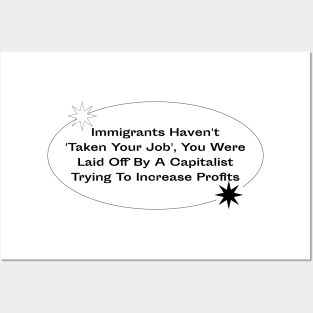 Immigrants Haven't Taken Your Job - Blame Capitalism Posters and Art